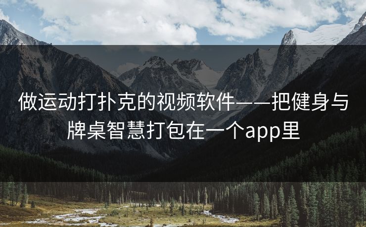 做运动打扑克的视频软件——把健身与牌桌智慧打包在一个app里